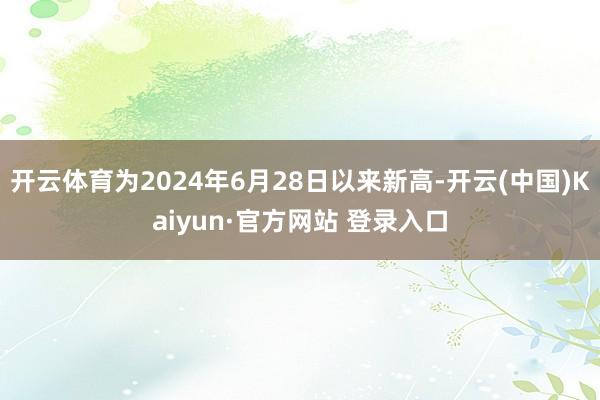 开云体育为2024年6月28日以来新高-开云(中国)Kaiyun·官方网站 登录入口