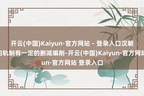开云(中国)Kaiyun·官方网站 - 登录入口汉朝对其实施的轨制有一定的删减编削-开云(中国)Kaiyun·官方网站 登录入口