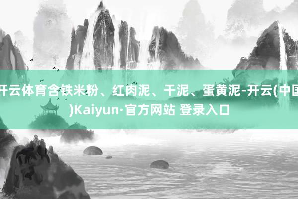 开云体育含铁米粉、红肉泥、干泥、蛋黄泥-开云(中国)Kaiyun·官方网站 登录入口